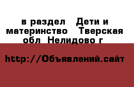  в раздел : Дети и материнство . Тверская обл.,Нелидово г.